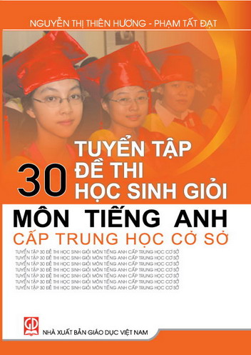 Tuyển tập 30 đề thi học sinh giỏi môn tiếng Anh cấp Trung học cơ sở (tái bản lần thứ nhất)