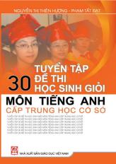 Tuyển tập 30 đề thi học sinh giỏi môn tiếng Anh cấp Trung học cơ sở (tái bản lần thứ nhất)